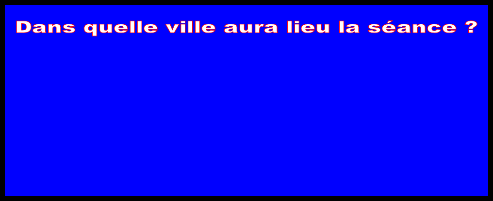 Dans quelle ville aura lieu la séance ?