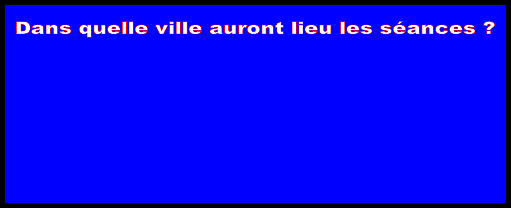Dans quelle ville auront lieu les séances ?