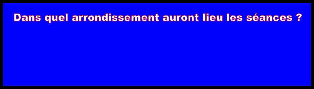 Dans quel arrondissement auront lieu les séances ?