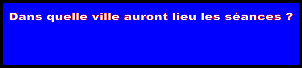 Dans quelle ville auront lieu les séances ?